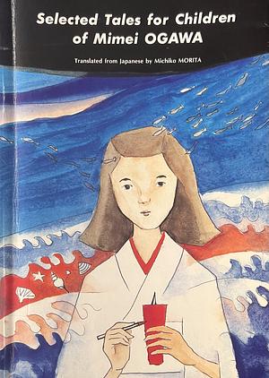 Selected Tales for Children of Mimei Ogawa by Mimei Ogawa, ogawa mimei