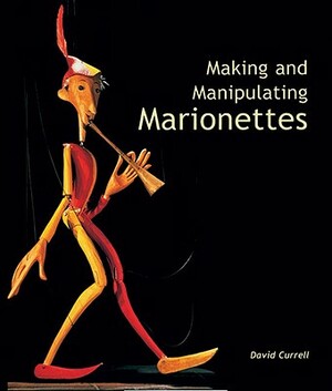 Making and Manipulating Marionettes by David Currell