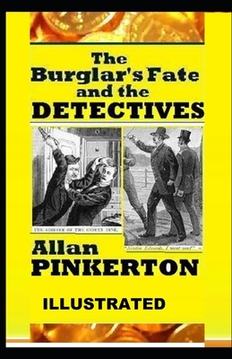The Burglar's Fate and The Detectives ILLUSTRATED by Allan Pinkerton