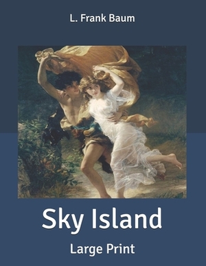 Sky Island: Large Print by L. Frank Baum