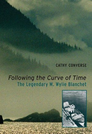 Following the Curve of Time: The Legendary M. Wylie Blanchet by Cathy Converse