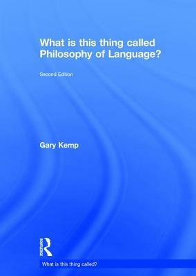 What Is This Thing Called Philosophy of Language? by Gary Kemp
