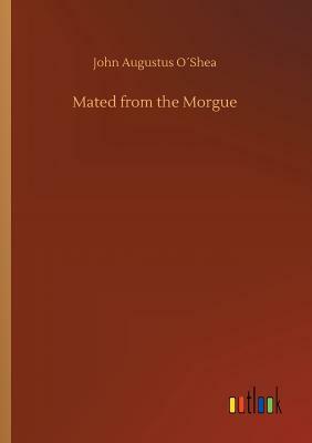 Mated from the Morgue by John Augustus Oshea