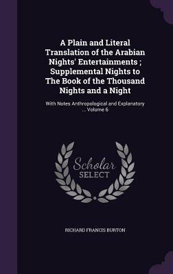 A Plain and Literal Translation of the Arabian Nights' Entertainments; Supplemental Nights to the Book of the Thousand Nights and a Night: V6 by Richard Francis Burton