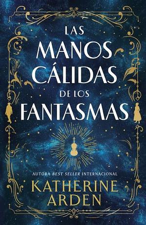 Las Manos Cálidas de Los Fantasmas by Katherine Arden