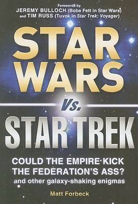 Star Wars vs. Star Trek: Could the Empire kick the Federation's ass? And other galaxy-shaking enigmas by Matt Forbeck