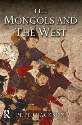 The Mongols and the West: 1221-1410 by Peter Jackson
