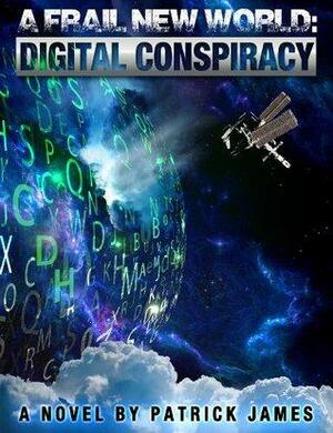 A Frail New World:Digital Conspiracy by Patrick James