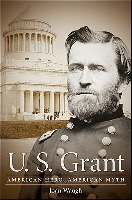 U. S. Grant: American Hero, American Myth by Joan Waugh