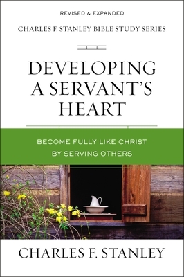 Developing a Servant's Heart: Become Fully Like Christ by Serving Others by Charles F. Stanley