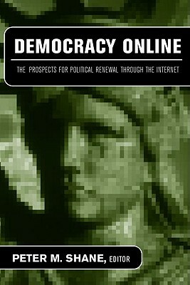 Democracy Online: The Prospects for Political Renewal Through the Internet by 