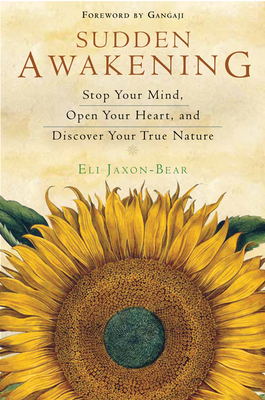 Sudden Awakening: Stop Your Mind, Open Your Heart, and Discover Your True Nature by Eli Jaxon-Bear