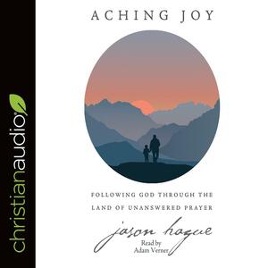 Aching Joy: Following God through the Land of Unanswered Prayer by Adam Verner, Jason Hague