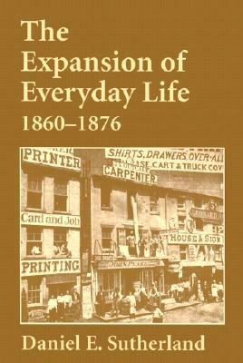 Expansion of Everyday Life, 1860-1876 by Daniel Sutherland