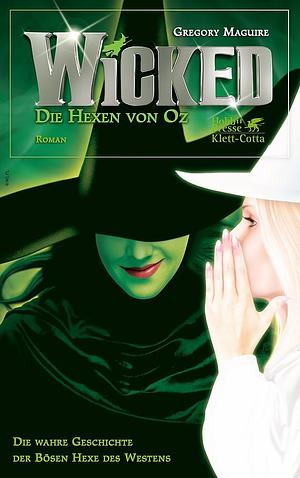 Wicked: die Hexen von Oz ; die wahre Geschichte der bösen Hexe des Westens : [Roman] by Gregory Maguire