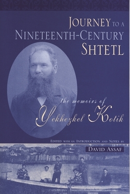 Journey to a Nineteenth-Century Shtetl: The Memoirs of Yekhezkel Kotik by Yekhezkel Kotik