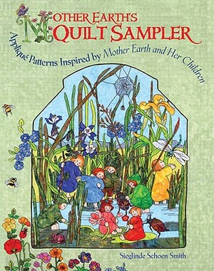 Mother Earth's Quilt Sampler: Applique Patterns for Spring, Summer, Fall, and Winter by Sieglinde Schoen Smith, Sieglinde Schoen Smith