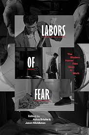 Labors of Fear: The Modern Horror Film Goes to Work by Aviva Briefel, Jason Middleton