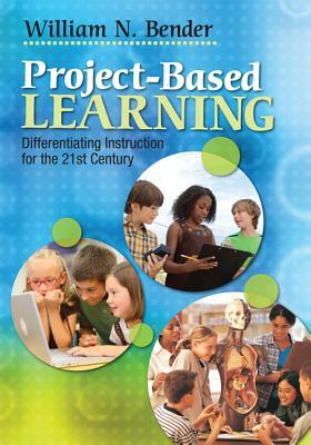 Project-Based Learning: Differentiating Instruction for the 21st Century by William N. Bender