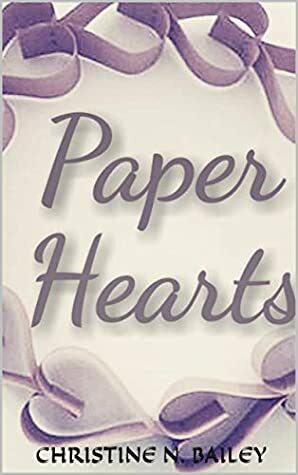Paper Hearts by Christine N. Bailey, Christine Cartwright