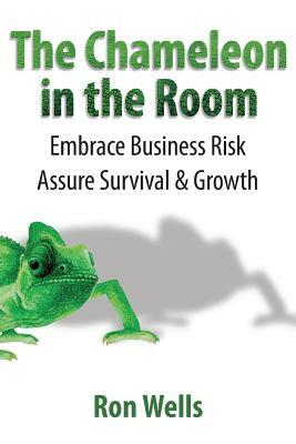 The Chameleon in the Room: Embrace Business Risk Assure Survival & Growth by Ron Wells Cgma