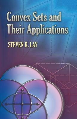 Convex Sets and Their Applications by Steven R. Lay