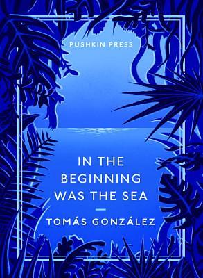 In the Beginning Was the Sea by Tomás González