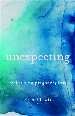 Unexpecting: Real Talk on Pregnancy Loss by Rachel Lewis