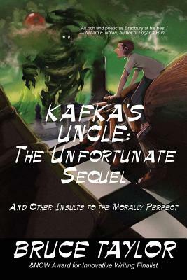 Kafka s Uncle: The Unfortunate Sequel: And Other Insults to the Morally Perfect by Bruce Taylor