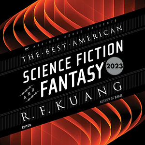 The Best American Science Fiction and Fantasy 2023 by John Joseph Adams, R.F. Kuang