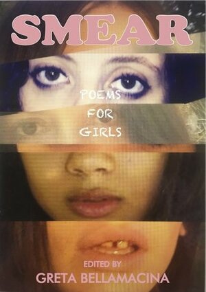 SMEAR: Poems For Girls by Greta Bellamacina