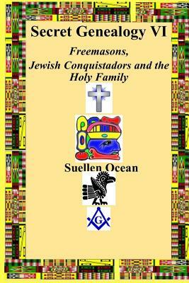 Secret Genealogy VI: Freemasons, Jewish Conquistadors and the Holy Family by Suellen Ocean