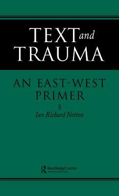 Text and Trauma: An East-West Primer by Ian Richard Netton