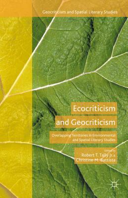 Ecocriticism and Geocriticism: Overlapping Territories in Environmental and Spatial Literary Studies by 
