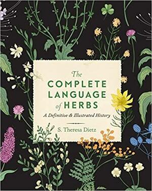 The Complete Language of Herbs: A Definitive and Illustrated History by S. Theresa Dietz