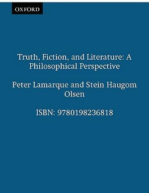 Truth, Fiction, and Literature: A Philosophical Perspective by Stein Haugom Olsen, Peter Lamarque