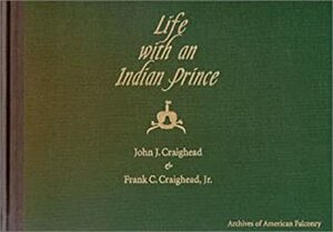 Life With an Indian Prince: By Archives of American Falconry by John J. Craighead