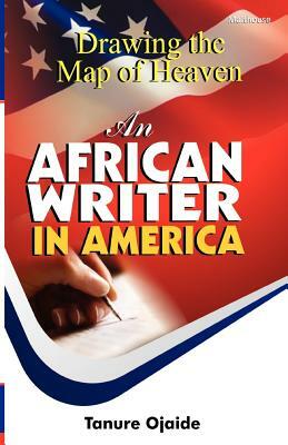 Drawing the Map of Heaven. an African Writer in America by Tanure Ojaide