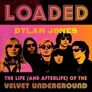 Loaded: The Life (and Afterlife) of the Velvet Underground by Dylan Jones