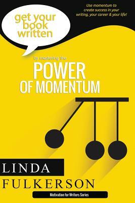 Mastering the Power of Momentum: Using Momentum to Create Success in Your Writing and Your Life by Linda Fulkerson