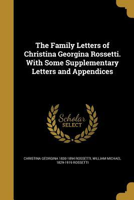 The Family Letters of Christina Georgina Rossetti by Christina Rossetti