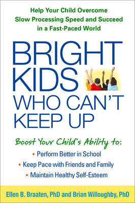 Bright Kids Who Can't Keep Up: Help Your Child Overcome Slow Processing Speed and Succeed in a Fast-Paced World by Brian Willoughby, Ellen Braaten