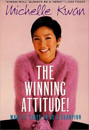 The Winning Attitude: What it Takes to Be a Champion by Jay Leibold, Laura James, Michelle Kwan