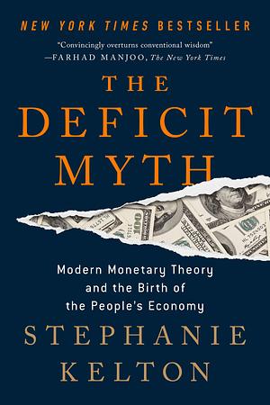 The Deficit Myth: Modern Monetary Theory and the Birth of the People's Economy by Stephanie Kelton