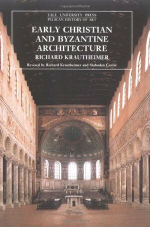 Early Christian and Byzantine Architecture by Richard Krautheimer, Slobodan Ćurčić