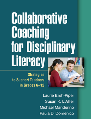 Collaborative Coaching for Disciplinary Literacy: Strategies to Support Teachers in Grades 6-12 by Michael Manderino, Susan K. L'Allier, Laurie Elish-Piper