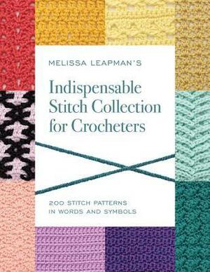 Melissa Leapman's Indispensable Stitch Collection for Crocheters: 200 Stitch Patterns in Words and Symbols by Melissa Leapman