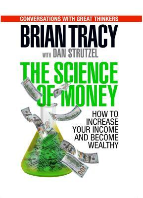 The Science of Money: How to Increase Your Income and Become Wealthy by Brian Tracy