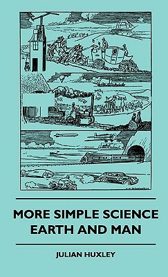 More Simple Science - Earth And Man by Julian Huxley