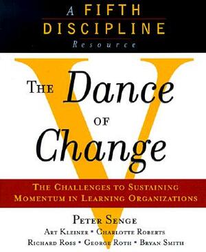 The Dance of Change: The Challenges to Sustaining Momentum in a Learning Organization by Peter M. Senge